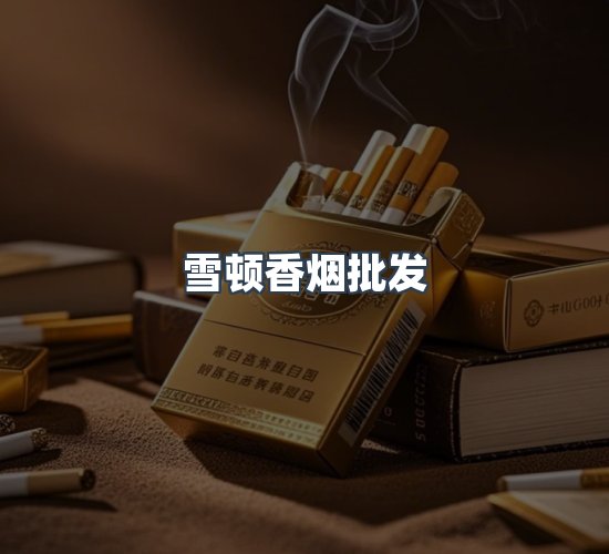 关于雪顿香烟批发